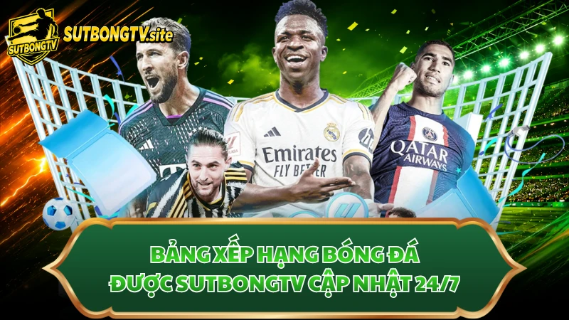 Bảng xếp hạng bóng đá được Sutbongtv cập nhật 24/7