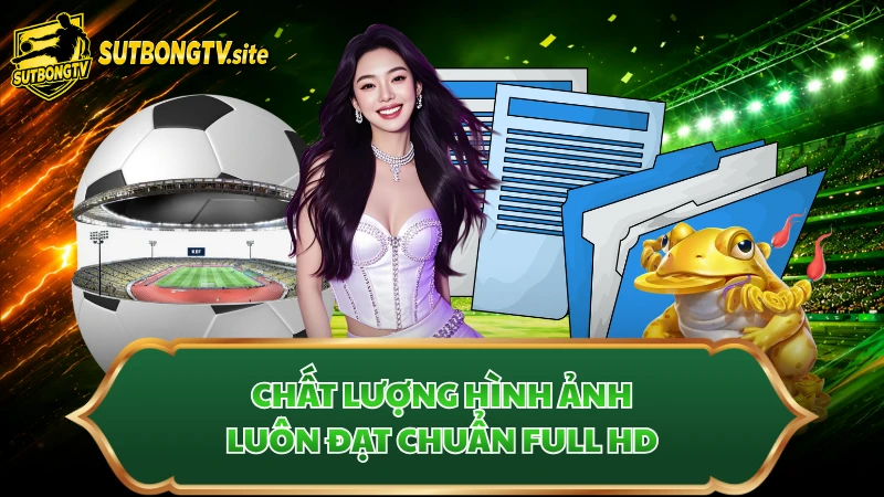 Chất lượng hình ảnh luôn đạt chuẩn full HD