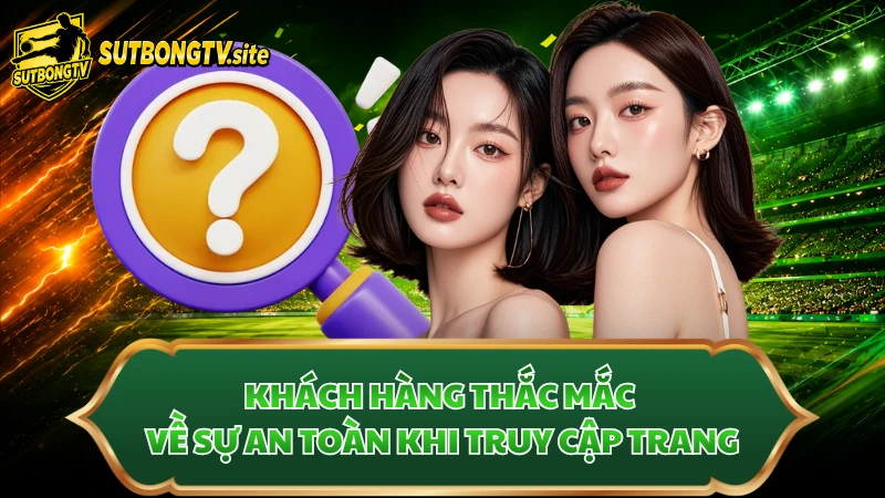 Khách hàng thắc mắc về sự an toàn khi truy cập trang