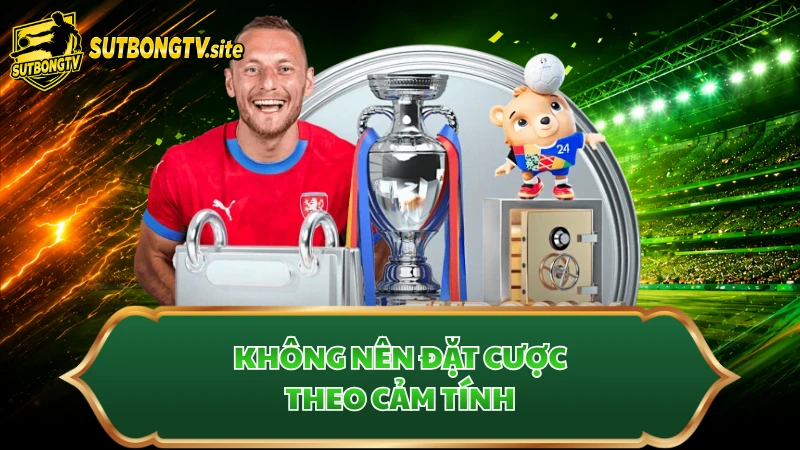 Không nên đặt cược theo cảm tính