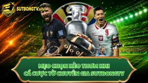 Mẹo Chọn Kèo Thơm Khi Cá Cược