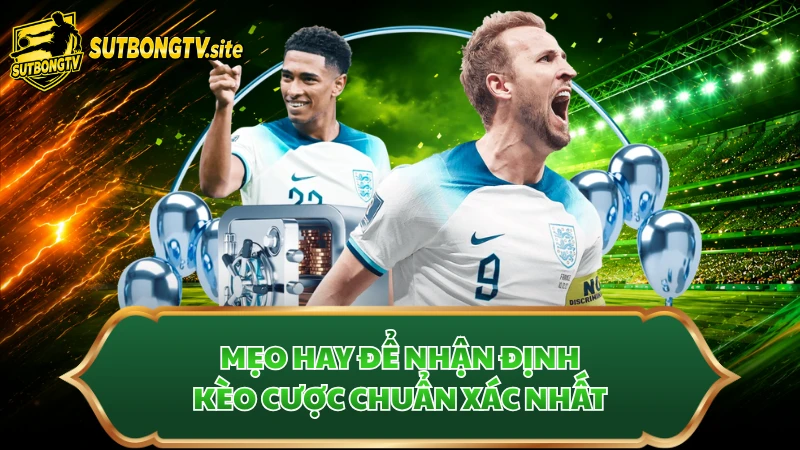 Mẹo hay để nhận định kèo cược chuẩn xác nhất