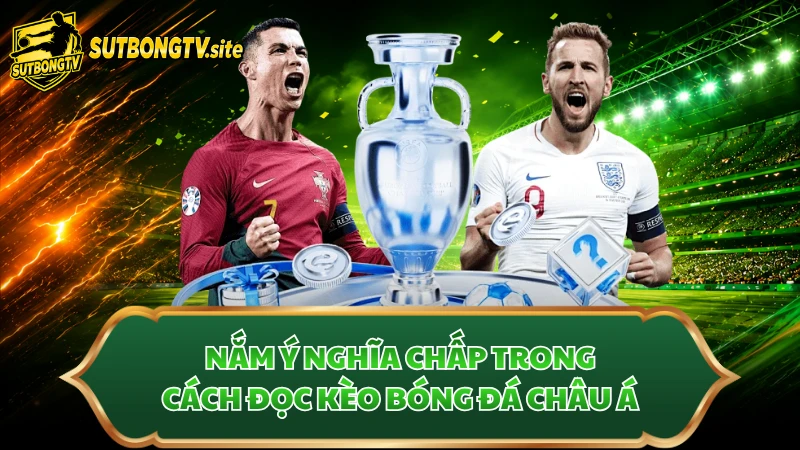 Nắm ý nghĩa chấp trong cách đọc kèo bóng đá châu Á