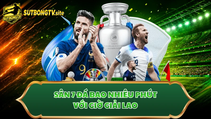 Sân 7 đá bao nhiêu phút với giờ giải lao