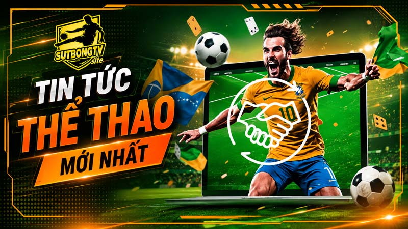 Sút Bóng TV cập nhật thông tin thể thao mới nhất