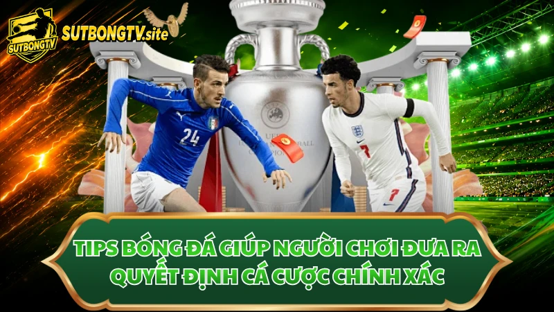 Tips bóng đá giúp người chơi đưa ra quyết định cá cược chính xác